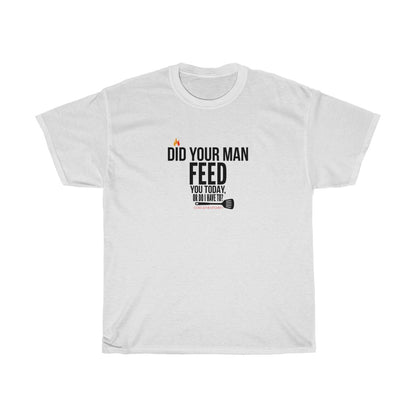 Did Your Man Feed You Today? (T-Shirt)