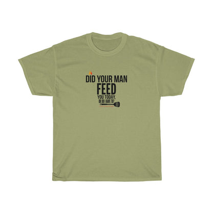 Did Your Man Feed You Today? (T-Shirt)