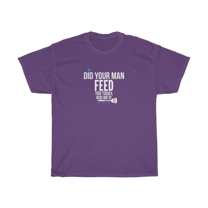 Did Your Man Feed You Today? (T-Shirt)